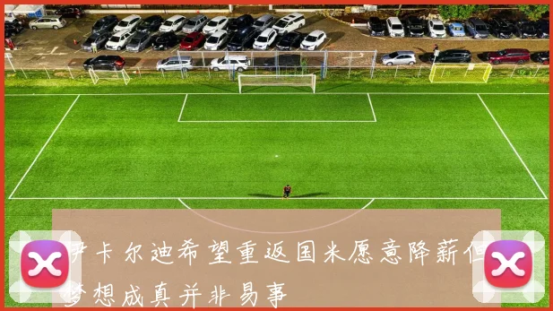 伊卡尔迪希望重返国米愿意降薪但梦想成真并非易事